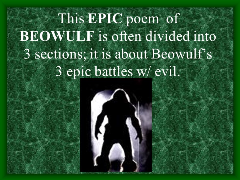 This EPIC poem  of BEOWULF is often divided into 3 sections; it is